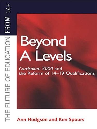 beyond a levels curriculum 2000 and the reform of 14 19 qualifications 1st edition ann hodgson , ken spours