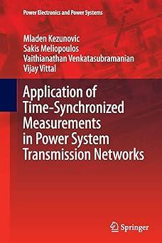application of time synchronized measurements in power system transmission networks 1st edition mladen
