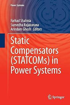 static compensators statcoms in power systems 1st edition farhad shahnia, sumedha rajakaruna, arindam ghosh