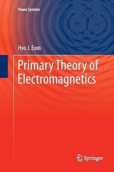 primary theory of electromagnetics 1st edition hyo j. eom 940240032x, 978-9402400328