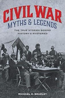 civil war myths and legends the true stories behind historys mysteries 1st edition michael r. bradley