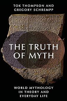 the truth of myth world mythology in theory and everyday life  tok thompson, gregory schrempp 0190222808,