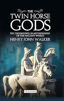 twin horse gods the the dioskouroi in mythologies of the ancient world  henry john walker 1350197807,