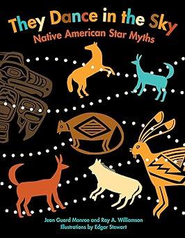 they dance in the sky native american star myths  jean guard monroe, ray a williamson, edgar stewart