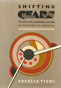 shifting gears technology literature culture in modernist america 1st edition tichi, cecelia 0807841676,