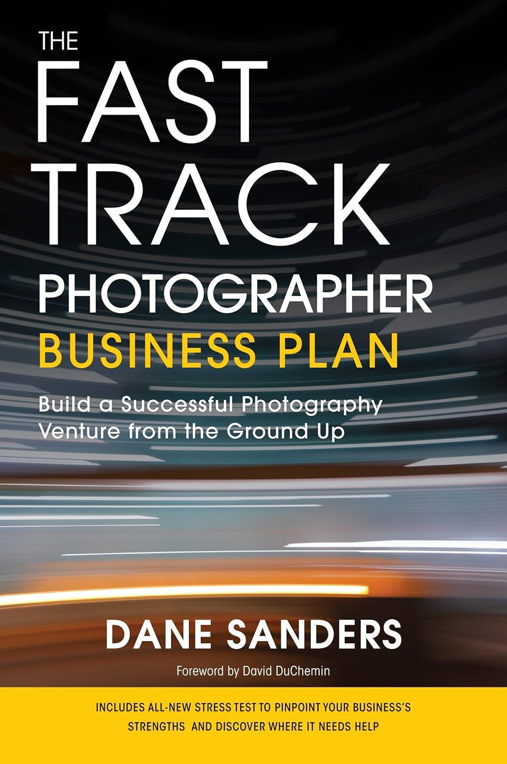 the fast track photographer business plan  build a successful photography venture from the ground up 1st