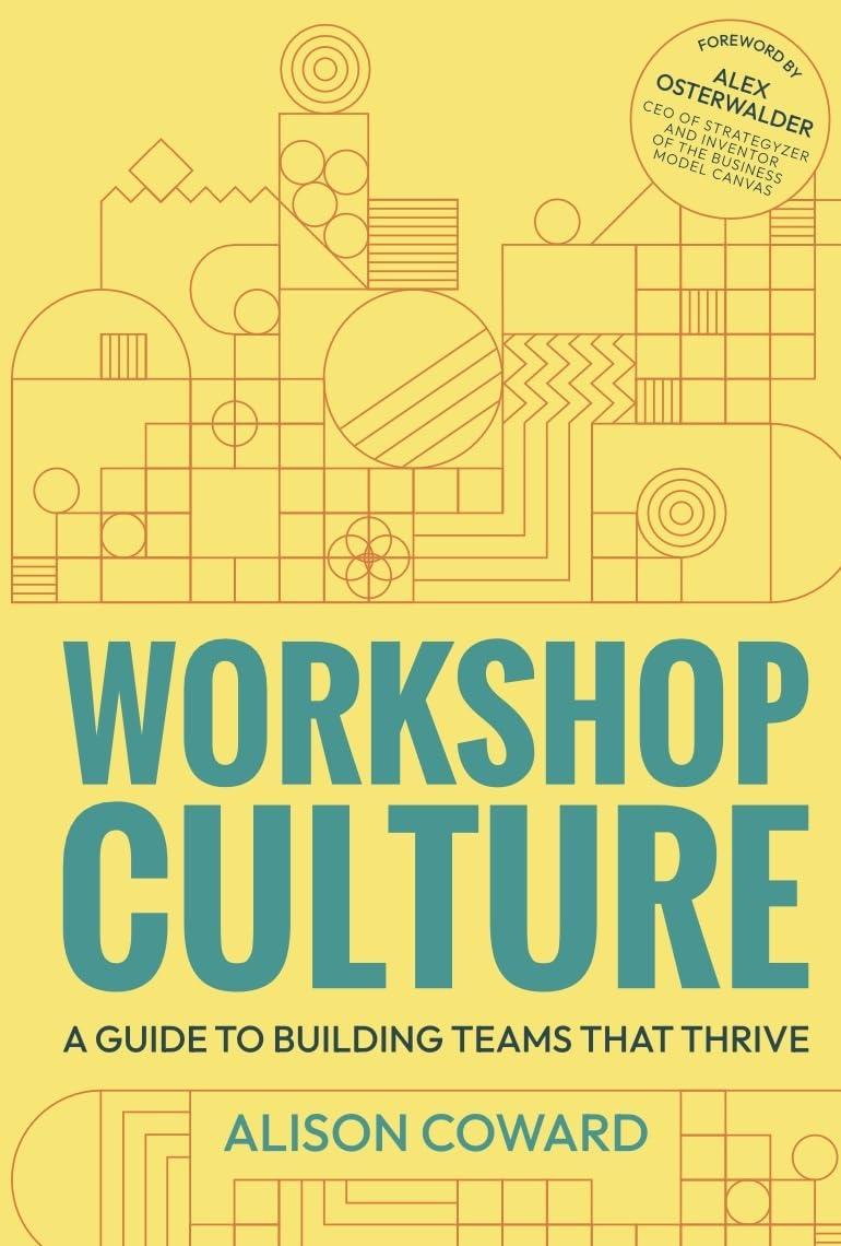 workshop culture a guide to building teams that thrive 1st edition alison coward, alex osterwalder