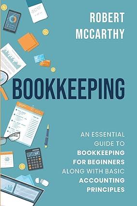 bookkeeping an essential guide to bookkeeping for beginners along with basic accounting principles 1st