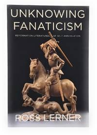 unknowing fanaticism reformation literatures of self annihilation 1st edition lerner, ross 0823283860,