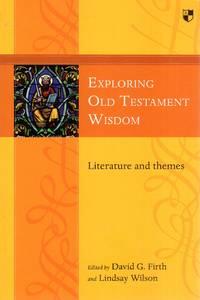 exploring old testament wisdom literature and themes 1st edition firth, david g 1783594306, 9781783594306