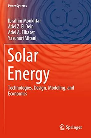 solar energy technologies design modeling and economics 1st edition ibrahim moukhtar, adel z. el dein, adel