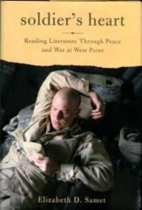 soldiers heart reading literature through peace and war at west point 1st edition samet, elizabeth d