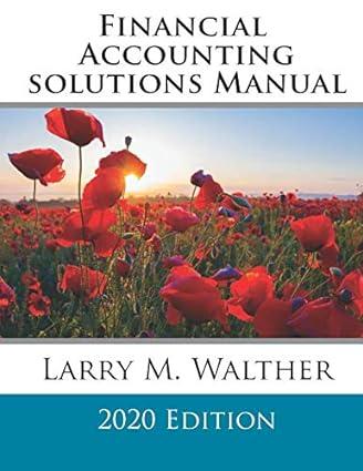 financial accounting solutions manual 2020 edition larry m. walther 1729463320, 978-1729463321