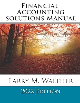 financial accounting solutions manual 2022 edition larry m. walther b09q92sq4n, 979-8799108595