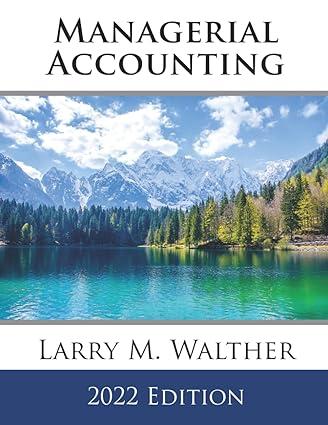 managerial accounting 2022 edition larry m. walther b09rg2cj8w, 979-8409037918