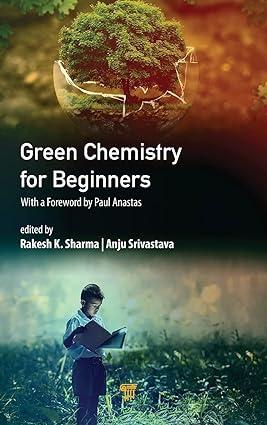 green chemistry for beginners with a foreword by paul anastas 1st edition anju srivastava, rakesh k. sharma