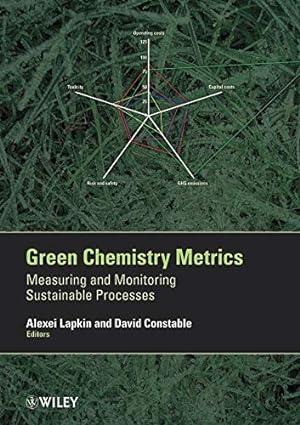 green chemistry metrics measuring and monitoring sustainable processes 1st edition alexei lapkin, david j. c.