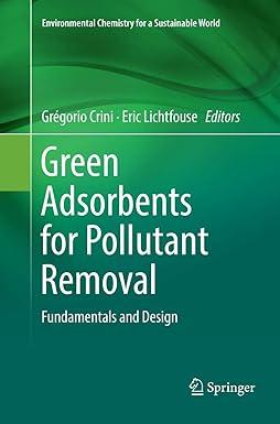 green adsorbents for pollutant removal fundamentals and design environmental chemistry for a sustainable