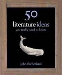 50 literature ideas you really need to know 1st edition sutherland, lord northcliffe professor of modern