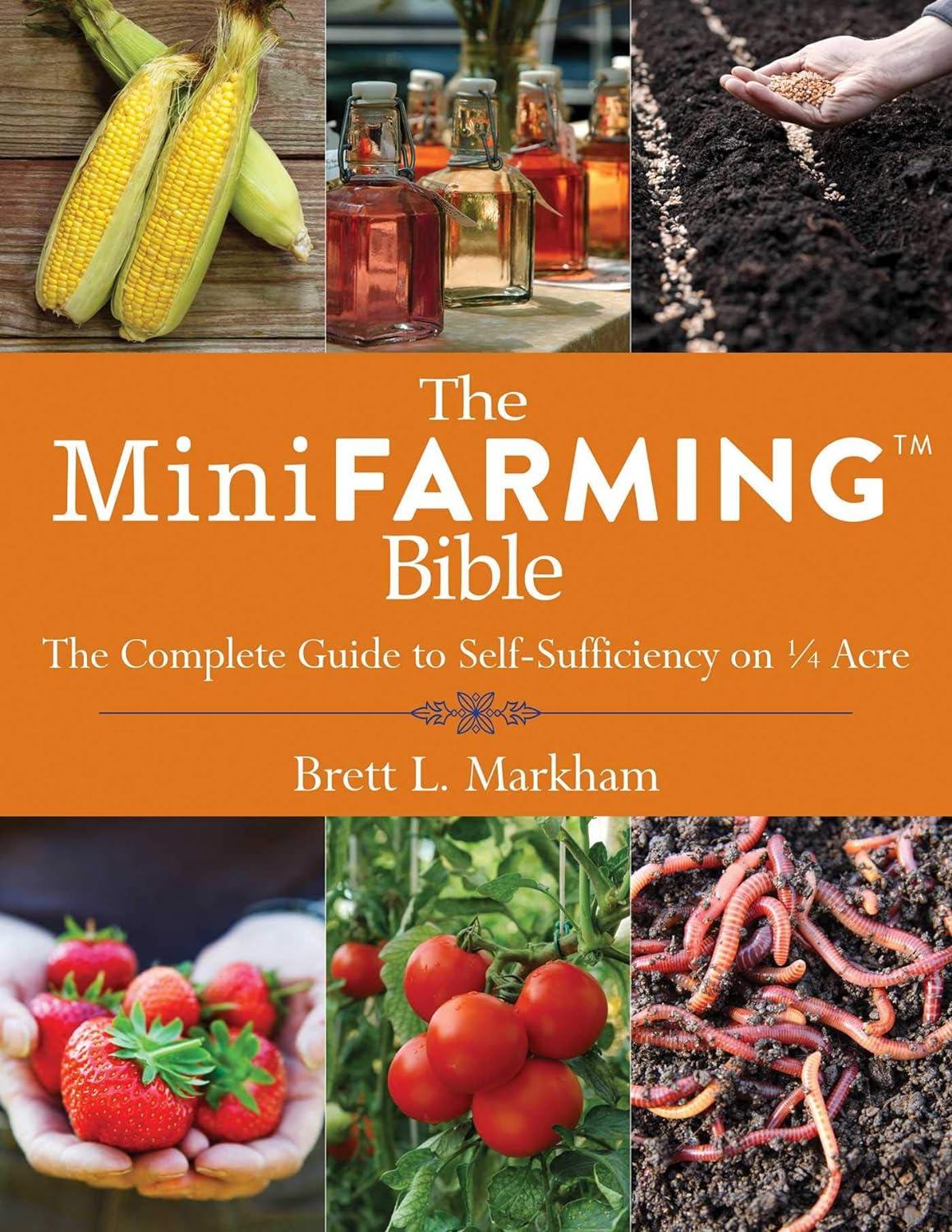 the mini farming bible the complete guide to self sufficiency on ¼ acre 1st edition brett l. markham