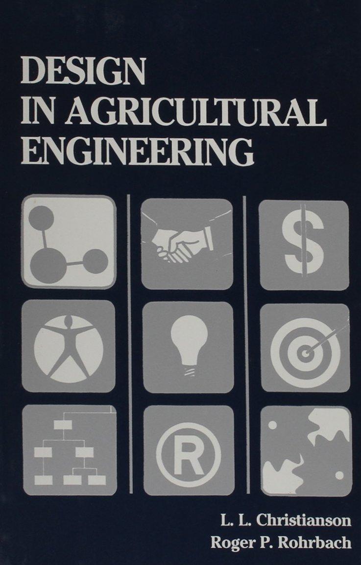 design in agricultural engineering 1st edition l. l. christianson, roger p. rohrbach 0916150801,