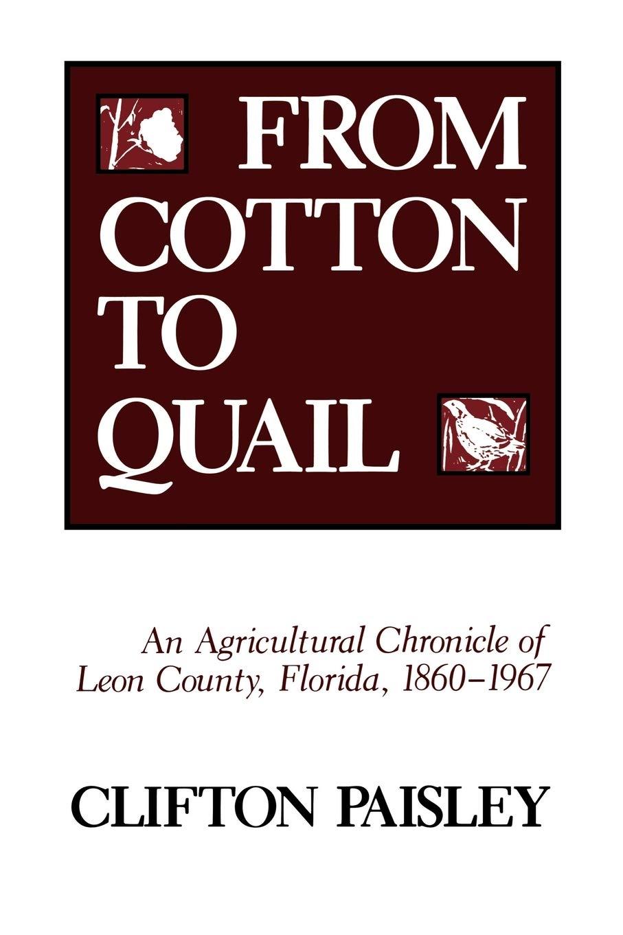 from cotton to quail an agricultural chronicle of leon county florida 1860 1967 1st edition clifton paisley
