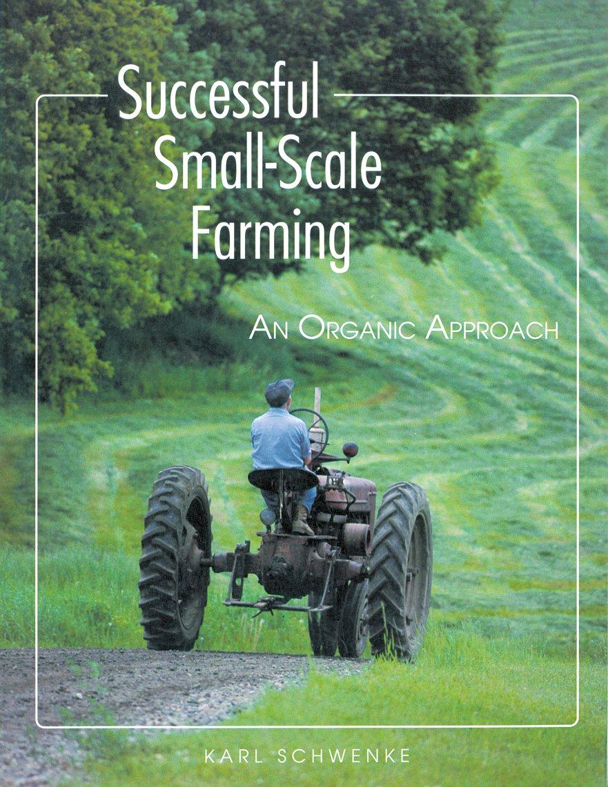 successful small scale farming an organic approach 2nd edition karl schwenke 978-0882666426
