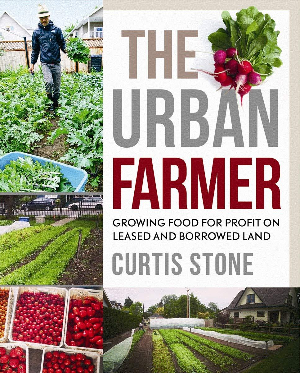 the urban farmer growing food for profit on leased and borrowed land 1st edition curtis stone 0865718016,