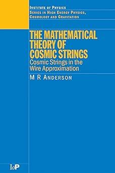 the mathematical theory of cosmic strings cosmic strings in the wire approximation 1st edition m.r. anderson