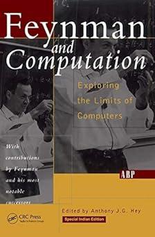 feynman and computation exploring the limits of computers 1st edition anthony j.g. hey 1138329576,