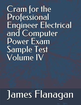 cram for the professional engineer electrical and computer power exam sample test volume iv 1st edition james