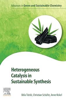 heterogeneous catalysis in sustainable synthesis advances in green and sustainable chemistry 1st edition bela