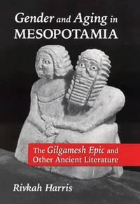 gender and aging in mesopotamia the gilgamesh epic and other ancient literature 1st edition rivkah harris