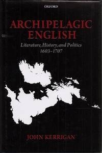 archipelagic english literature history and politics 1603-1707 1st edition kerrigan, john 0198183844,