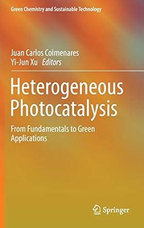 heterogeneous photocatalysis from fundamentals to green applications green chemistry and sustainable