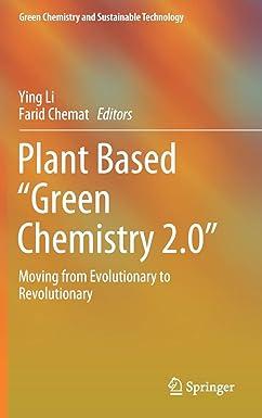 plant based green chemistry 2.0 moving from evolutionary to revolutionary green chemistry and sustainable