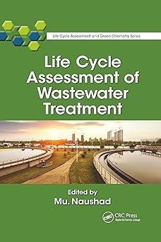 life cycle assessment of wastewater treatment life cycle assessment and green chemistry series 1st edition