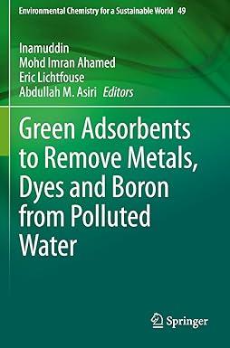 green adsorbents to remove metals dyes and boron from polluted water environmental chemistry for a