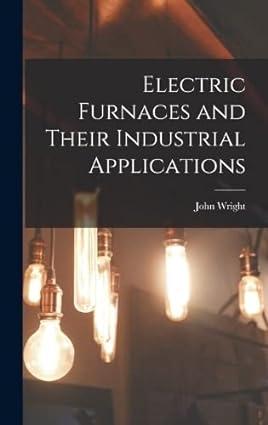 electric furnaces and their industrial applications 1st edition john wright 1016762666, 978-1016762663