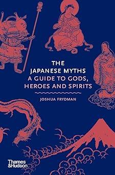 the japanese myths a guide to gods heroes and spirits 1st edition joshua frydman 978-0500252314