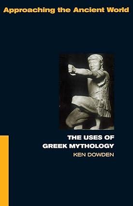 the uses of greek mythology approaching the ancient world 1st edition ken dowden 0415061350, 978-0415061353