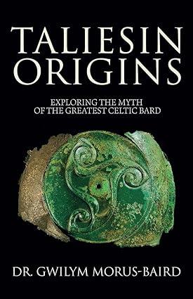 taliesin origins exploring the myth of the greatest celtic bard  dr gwilym morus-baird 1739527615,
