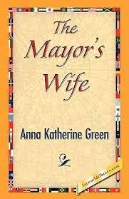 the mayors wife 1st edition anna katharine green 1447478630, 1473364698, 9781447478638