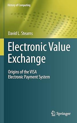 electronic value exchange origins of the visa electronic payment system 1st edition david l. stearns