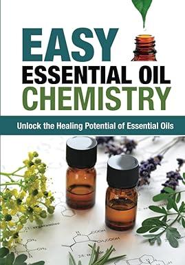 easy essential oil chemistry unlock the healing potential of essential oils 1st edition jimm harrison