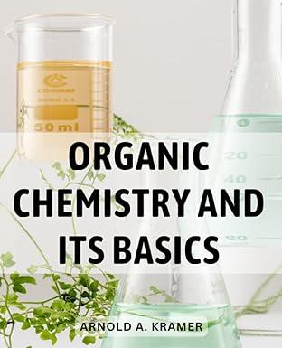 organic chemistry and its basics 1st edition arnold a. kramer b0cccgpsjw, 979-8853420168