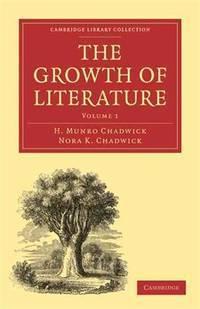 the growth of literature 1st edition chadwick, h. munro & nora k. chadwick 1108016146, 9781108016148