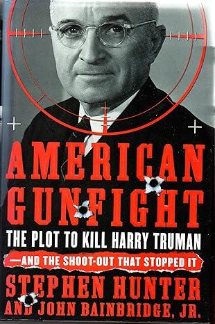 american gunfight the plot to kill harry truman 1st edition stephen hunter, john bainbridge 9780743281959