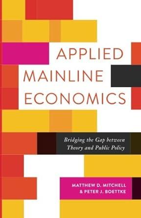 applied mainline economics bridging the gap between theory and public policy 1st edition matthew d. mitchell,
