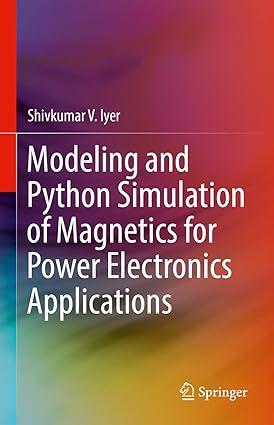 modeling and python simulation of magnetics for power electronics applications 1st edition shivkumar v. iyer